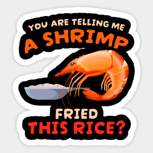 You are telling me a shrimp fried this rice Sticker